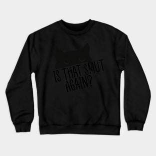 Funny Is That Smut Again? Crewneck Sweatshirt